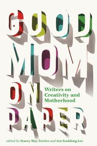 Cover image for Good Mom on Paper: Writers on Creativity and Motherhood
