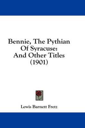 Cover image for Bennie, the Pythian of Syracuse: And Other Titles (1901)