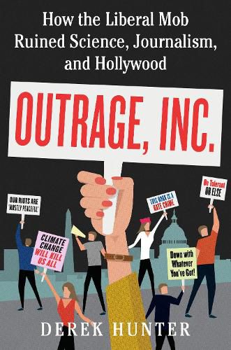 Cover image for Outrage, Inc.: How the Liberal Mob Ruined Science, Journalism, and Hollywood