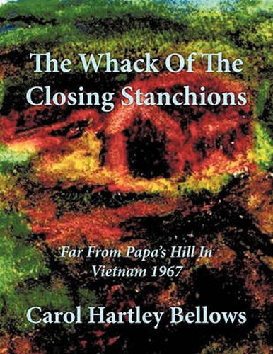 Cover image for The Whack Of The Closing Stanchions: Far From Papa's Hill In Vietnam 1967