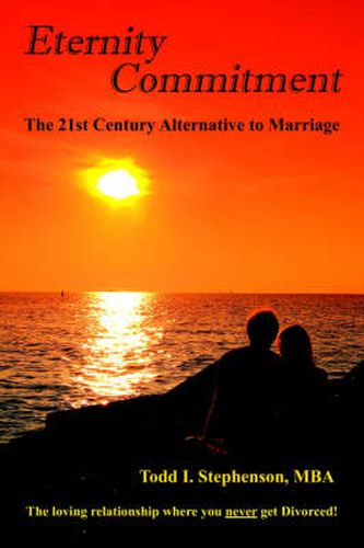 Cover image for Eternity Commitment: The 21st Century Alternative to Marriage: The Loving Relationship Where You Never Get Divorced!