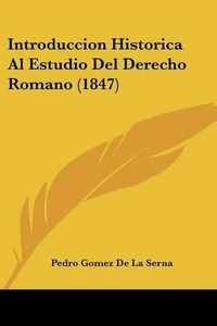 Cover image for Introduccion Historica Al Estudio del Derecho Romano (1847)