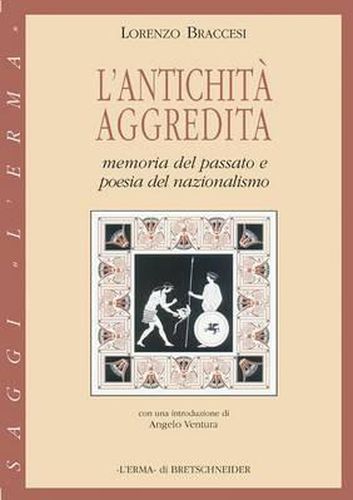 Cover image for L'Antichita Aggredita: Memoria del Passato E Poesia del Nazionalismo. Con Una Introduzione Di Angelo Ventura
