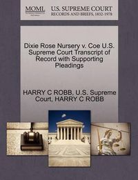 Cover image for Dixie Rose Nursery V. Coe U.S. Supreme Court Transcript of Record with Supporting Pleadings