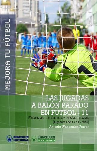 Cover image for Mejora Tu Futbol: Las jugadas a balon parado en Futbol 11: Fichas Teorico-Practicas para Jugadores de 13 a 15 anos