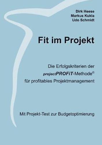 Cover image for Fit im Projekt: Die Erfolgskriterien der projectPROFiT-Methode fur profitables Projektmanagement. Mit Projekt-Test zur Budgetoptimierung