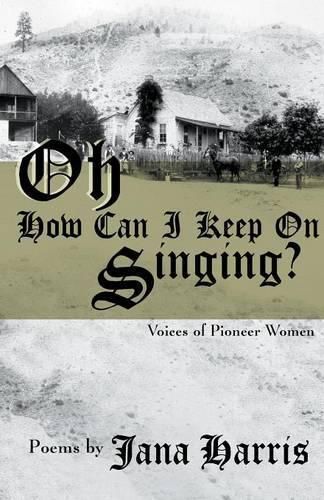 Cover image for Oh How Can I Keep On Singing?: Voices of Pioneer Women