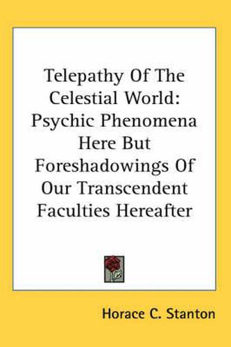 Cover image for Telepathy Of The Celestial World: Psychic Phenomena Here But Foreshadowings Of Our Transcendent Faculties Hereafter