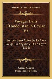 Cover image for Voyages Dans L'Hindoustan, a Ceylan V3: Sur Les Deux Cotes de La Mer-Rouge, En Abyssinie Et En Egyte (1813)