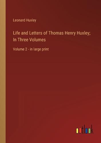 Life and Letters of Thomas Henry Huxley; In Three Volumes