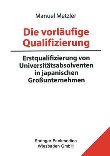 Cover image for Die Vorlaufige Qualifizierung: Erstqualifizierung Von Universitatsabsolventen in Japanischen Grossunternehmen