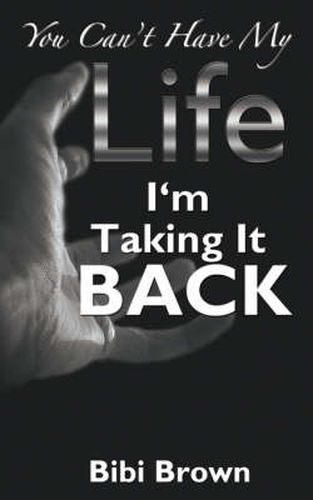 Cover image for You Can't Have My Life: I'm Taking It Back