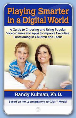 Cover image for Playing Smarter in a Digital World: A Guide to Choosing and Using Popular Video Games and Apps to Improve Executive Functioning in Children and Teens