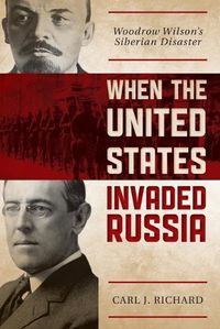 Cover image for When the United States Invaded Russia: Woodrow Wilson's Siberian Disaster