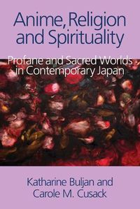 Cover image for Anime, Religion and Spirituality: Profane and Sacred Worlds in Contemporary Japan