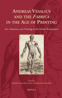 Cover image for Andreas Vesalius and the 'Fabrica' in the Age of Printing: Art, Anatomy, and Printing in the Italian Renaissance