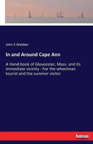 In and Around Cape Ann: A Hand-book of Gloucester, Mass. and its immediate vicinity - For the wheelman tourist and the summer visitor