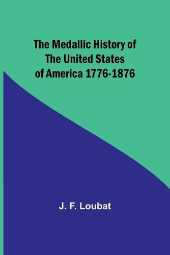 Cover image for The Medallic History of the United States of America 1776-1876