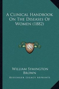 Cover image for A Clinical Handbook on the Diseases of Women (1882)