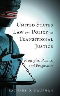 Cover image for United States Law and Policy on Transitional Justice: Principles, Politics, and Pragmatics