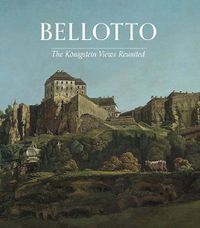 Cover image for Bellotto: The Koenigstein Views Reunited