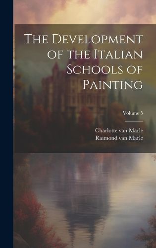 Cover image for The Development of the Italian Schools of Painting; Volume 5
