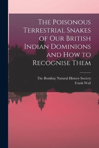 Cover image for The Poisonous Terrestrial Snakes of Our British Indian Dominions and how to Recognise Them