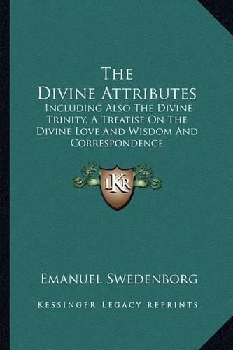 Cover image for The Divine Attributes: Including Also the Divine Trinity, a Treatise on the Divine Love and Wisdom and Correspondence