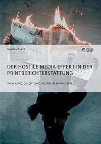 Cover image for Der Hostile Media Effekt in der Printberichterstattung. Mein Feind, die Zeitung - Ultras im Profifussball