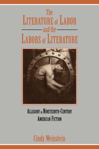 Cover image for The Literature of Labor and the Labors of Literature: Allegory in Nineteenth-Century American Fiction