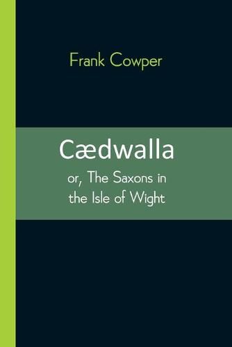 Cover image for Caedwalla: or, The Saxons in the Isle of Wight