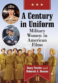 Cover image for A Century in Uniform: Military Women in American Films