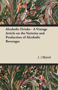 Cover image for Alcoholic Drinks - A Vintage Article on the Varieties and Production of Alcoholic Beverages