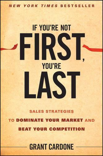 Cover image for If You're Not First, You're Last: Sales Strategies to Dominate Your Market and Beat Your Competition