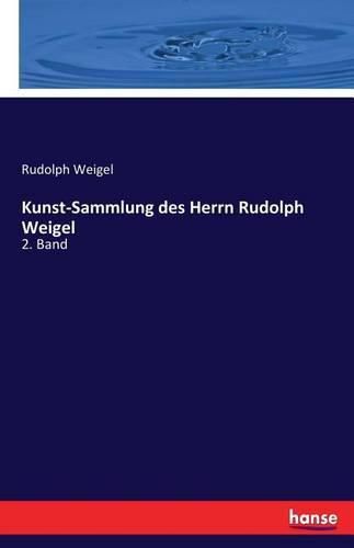 Kunst-Sammlung des Herrn Rudolph Weigel: 2. Band