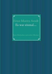 Cover image for Ernst Moritz Arndt: Es war einmal....: Kater Martinchen und andere Marchen