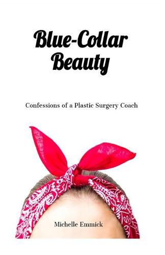 Cover image for Blue-Collar Beauty: Confessions of a Plastic Surgery Coach