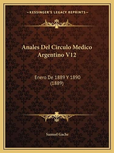 Cover image for Anales del Circulo Medico Argentino V12: Enero de 1889 y 1890 (1889)