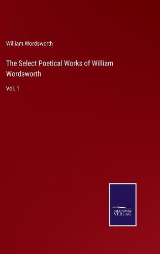 Cover image for The Select Poetical Works of William Wordsworth: Vol. 1