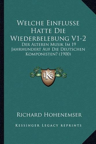 Cover image for Welche Einflusse Hatte Die Wiederbelebung V1-2: Der Alteren Musik Im 19 Jahrhundert Auf Die Deutschen Komponisten? (1900)