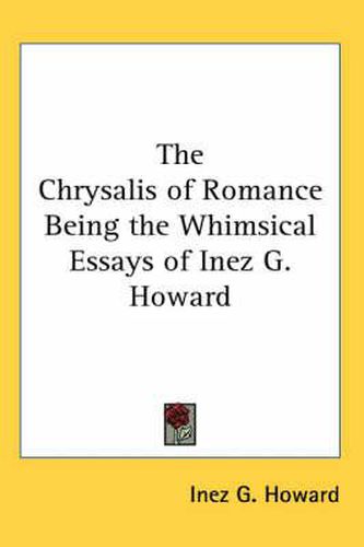 Cover image for The Chrysalis of Romance Being the Whimsical Essays of Inez G. Howard