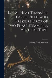 Cover image for Local Heat Transfer Coefficient and Pressure Drop of Two Phase Steam in a Vertical Tube.