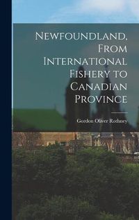 Cover image for Newfoundland, From International Fishery to Canadian Province