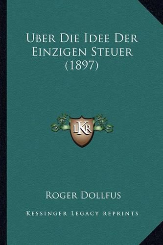 Cover image for Uber Die Idee Der Einzigen Steuer (1897)
