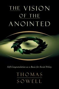 Cover image for The Vision of the Anointed: Self Congratulation as a Basis for Social Policy