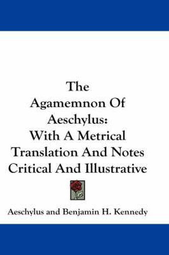 The Agamemnon of Aeschylus: With a Metrical Translation and Notes Critical and Illustrative