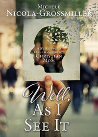 Cover image for Well, As I See It: Advice From A Less-Than-Perfect Christian Mom