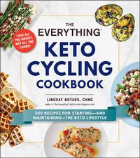 Cover image for The Everything Keto Cycling Cookbook: 300 Recipes for Starting--and Maintaining--the Keto Lifestyle