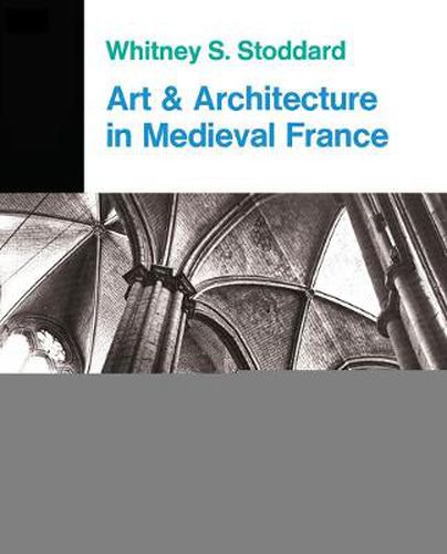 Cover image for Art And Architecture In Medieval France: Medieval Architecture, Sculpture, Stained Glass, Manuscripts, The Art Of The Church Treasuries