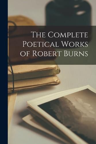 The Complete Poetical Works of Robert Burns